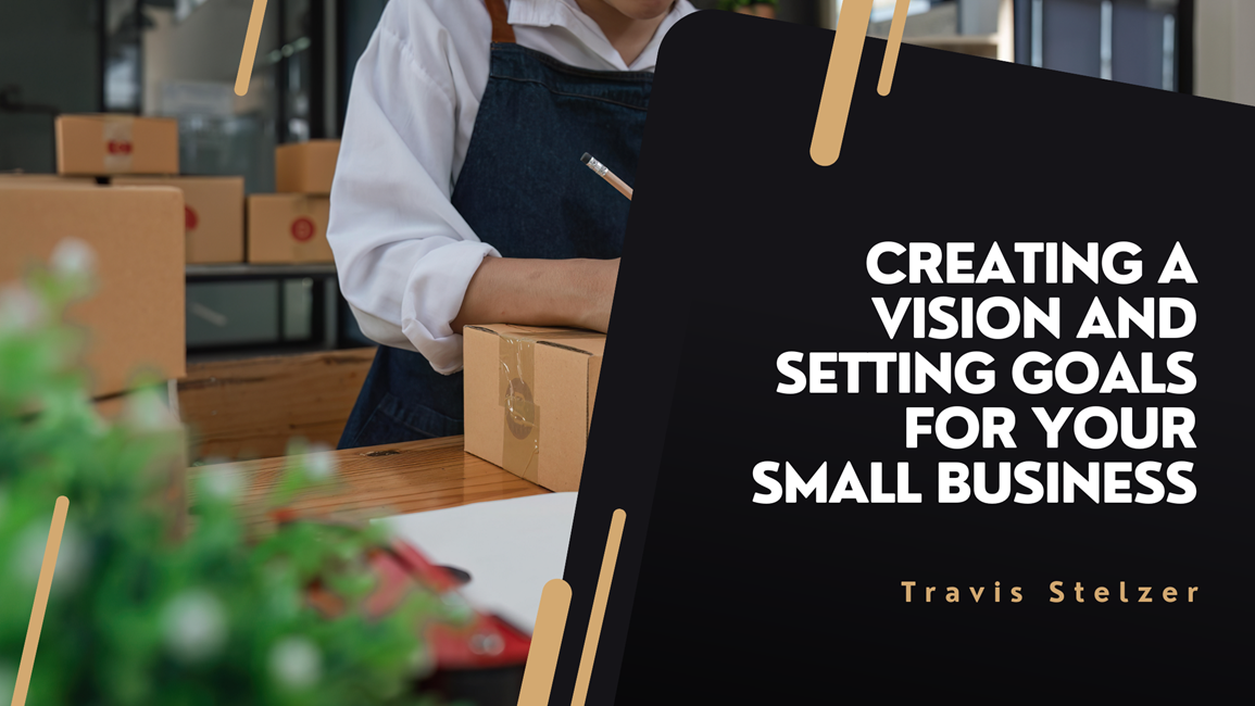 Creating A Vision And Setting Goals For Your Small Business - Travis ...